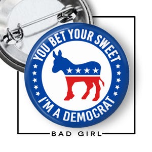 May include: A round pinback button featuring a blue border with the white text YOU BET YOUR SWEET I'M A DEMOCRAT. The center displays a white donkey silhouette with a blue upper section containing four white stars and a red lower section.