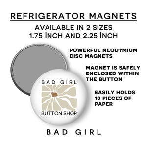 The image is an advertisement for refrigerator magnets, featuring a variety of sizes and designs. The magnets are available in 2 sizes: 1.75 inch and 2.25 inch. They are described as powerful neodymium disc magnets, safe to be enclosed within the button, and easy to hold 10 pieces of paper. The magnets are from the "Bad Girl Button Shop".