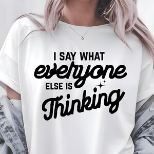 I Say What Everyone Else is Thinking PNG and SVG, Sarcastic SVGs for Cricut Crafts, Sassy Funny T-Shirt Design PNG, Sassy Digital Downloads