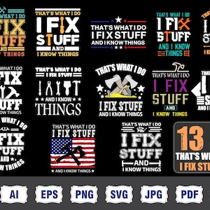May include: A collection of 13 SVG designs with the phrase "That's What I Do, I Fix Stuff and I Know Things" in various styles. The designs feature tools, stars, and the American flag. Formatted for digital use.