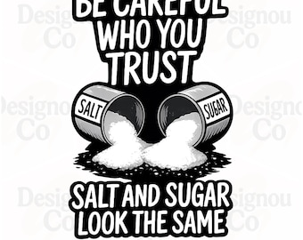 Sarcastic Humor PNG, Funny Quote PNG, Be Careful Who You Trust PNG, Salt And Sugar Look The Same Png, Funny T-Shirt Design
