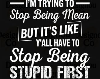 I'm Trying To Stop Being Mean But It's Like PNG, Sarcastic Funny Quote PNG, Adult Humor Trendy Design, Sassy Attitude Shirt Design