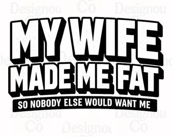 My Wife Made Me Fat Graphic PNG, Funny Husband Joke PNG, Sarcastic Marriage Quote, Best Husband Gift PNG Design