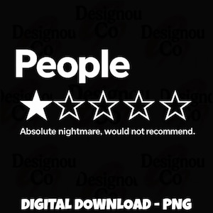 May include: Black background with white text that reads "People" above a one-star rating. Below the rating, the text says "Absolute nightmare, would not recommend." The bottom of the image says "DIGITAL DOWNLOAD - PNG."