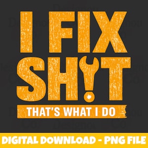 Puede incluir: Diseño gráfico digital con el texto "I FIX SH!T" en naranja, con una llave inglesa reemplazando la "T". Debajo, se lee "THAT'S WHAT I DO". El fondo es gris oscuro. En la parte inferior se lee "DIGITAL DOWNLOAD - PNG FILE".