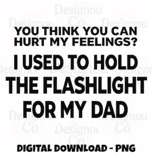 Könnte beinhalten: Schwarz-weiße digitale Download-Grafik mit dem Text: „DENKST DU, DU KANNST MEINE GEFÜHLE VERLETZEN? ICH HABE DIE TASCHENLAMPE FÜR MEINEN VATER GEHALTEN.“ Unten steht „DIGITALER DOWNLOAD - PNG“.