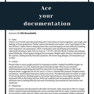 May include: A black and white document with the title "Ace your documentation." The document details a medical scenario of an infant with RSV bronchiolitis, including data, actions taken, and the infant's response to treatment.