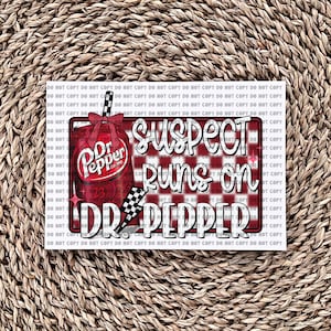 Suspect Runs On Dr.Pepper - Ready to Press - Sublimation Transfer