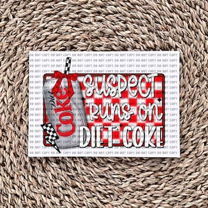 Suspect Runs On Diet Coke - Ready to Press - Sublimation Transfer