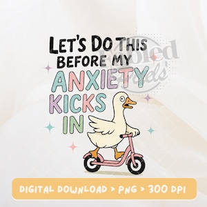 Let&#39;s Do This Before My Anxiety Kicks PNG |Mental Health Humor |Anxiety Quote PNG |Funny Goose Anxiety PNG Design for T-Shirts & Mugs