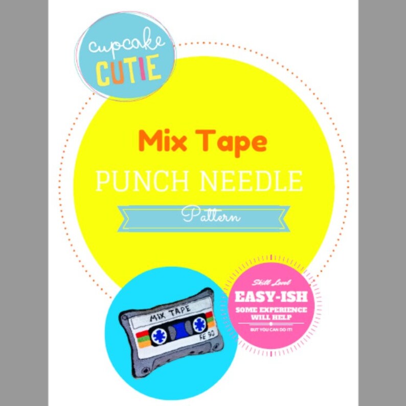 May include: A yellow circle with the text "Mix Tape PUNCH NEEDLE Pattern" in orange and white. A smaller blue circle with the text "cupcake CUTIE" in white. A smaller pink circle with the text "Skill Level EASY-ISH SOME EXPERIENCE WILL HELP BUT YOU CAN DO IT!" in white. A blue circle with a gray and yellow cassette tape with the text "MIX TAPE FE 90" in white.