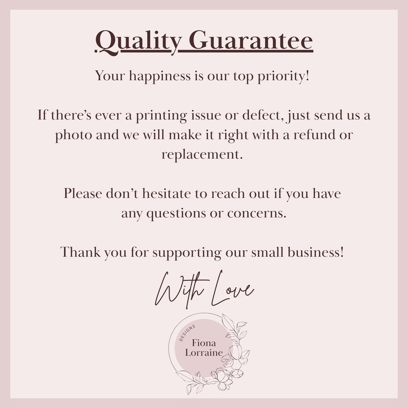 May include: A light pink background with black text that reads "Quality Guarantee". The text below states the seller's commitment to customer satisfaction, offering refunds or replacements for printing issues. The image includes the words "With Love" and a floral logo.