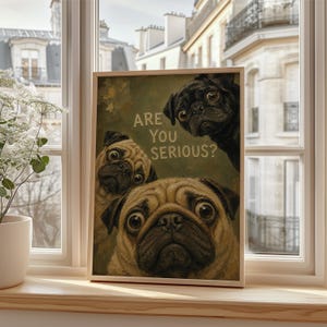 May include: A rectangular framed print featuring three pugs against a dark olive green background. One black pug is at the top right, while two fawn pugs are positioned below. The text ARE YOU SERIOUS? is printed in light beige capital letters.