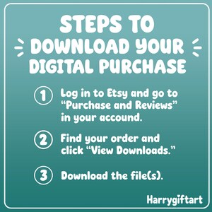 May include: A teal informational graphic with white text titled STEPS TO DOWNLOAD YOUR DIGITAL PURCHASE. It lists three steps: 1. Log in to Etsy and go to Purchase and Reviews in your account. 2. Find your order and click View Downloads. 3. Download the file(s).