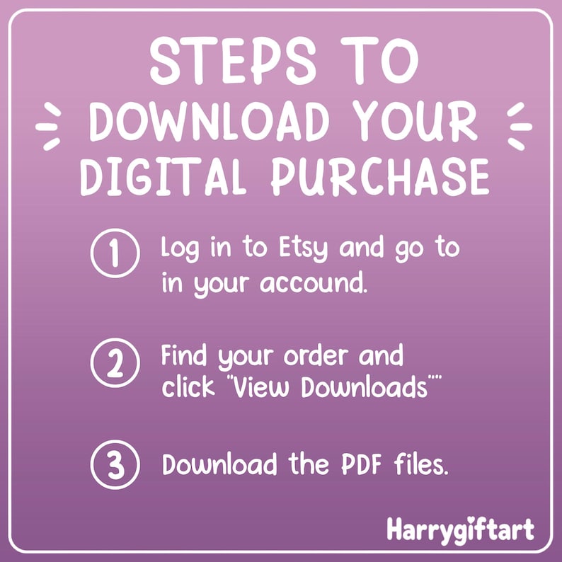 May include: A square purple graphic with white text titled STEPS TO DOWNLOAD YOUR DIGITAL PURCHASE. It lists three numbered steps: 1. Log in to Etsy and go to in your accound. 2. Find your order and click View Downloads. 3. Download the PDF files.