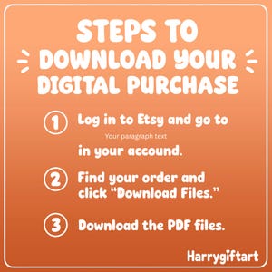 May include: An orange instructional graphic with white text titled STEPS TO DOWNLOAD YOUR DIGITAL PURCHASE. It lists three numbered steps: 1. Log in to Etsy and go to your account. 2. Find your order and click Download Files. 3. Download the PDF files.