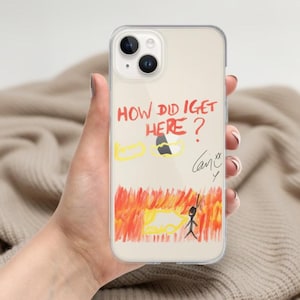 May include: Transparent phone case with a vibrant, childlike drawing. The design includes the text "HOW DID I GET HERE?" in red, with yellow and orange flames and a stick figure. The artist's signature is also visible.