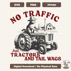 May include: A digital download graphic featuring a cat driving a tractor, with the text "NO TRAFFIC Just TRACTORS AND TAIL WAGS." The image is in shades of brown and white, with a barn in the background. The image is labeled "SVG", "PNG", and "300dpi".