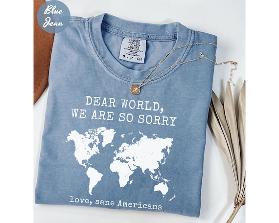Comfort Colors® Anti Trump Shirt Dear World We Are So Sorry, Love, Sane Americans Tee, FDT Shirt, Resistance Shirt, Anti-MAGA Protest Shirt