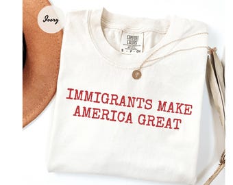 Comfort Colors® Immigrants Make America Great Y2k Shirt Pro Immigration Activist Shirt Social Justice Tee Anti-Racism Equal Rights