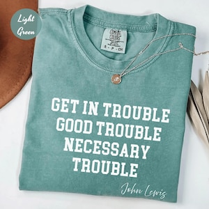 Comfort Colors® Get in Trouble Shirt, Good Tee, Trouble Shirt, Necessary Trouble Shirt, Civil Rights Icon, Protest Shirt,Black History Shirt