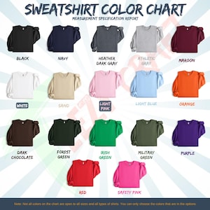 May include: A color chart displaying various sweatshirt colors, including black, navy, heather dark gray, athletic gray, maroon, white, sand, light pink, light blue, orange, dark chocolate, forest green, irish green, military green, purple, red, and safety pink. The chart includes the text "SWEATSHIRT COLOR CHART".