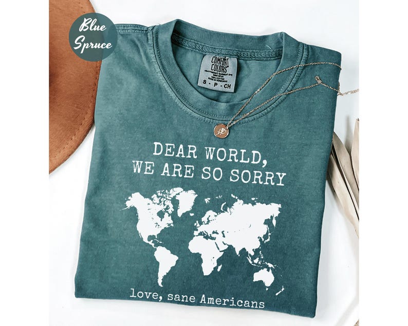 Comfort Colors® Anti Trump Shirt Dear World We Are So Sorry, Love, Sane Americans Tee, FDT Shirt, Resistance Shirt, Anti-MAGA Protest Shirt image 3