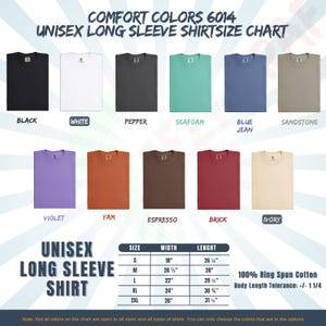 May include: A chart displaying a variety of Comfort Colors 6014 unisex long sleeve shirts in various colors, including black, white, pepper, seafoam, blue jean, sandstone, violet, yam, espresso, brick, and ivory. The chart also includes a size guide with measurements in inches.