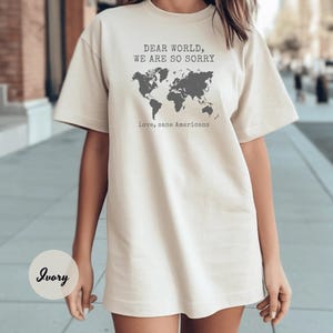 Comfort Colors® Anti Trump Shirt Dear World We Are So Sorry, Love, Sane Americans Tee, FDT Shirt, Resistance Shirt, Anti-MAGA Protest Shirt image 7