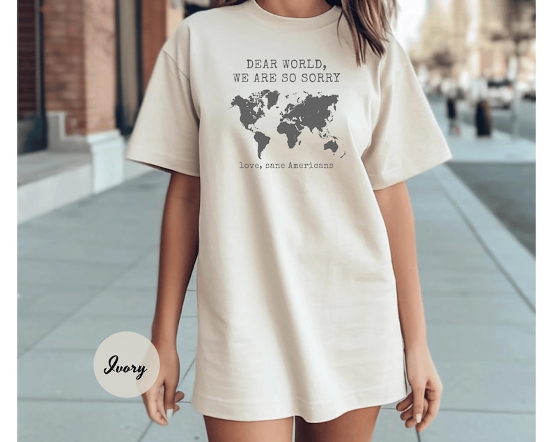Comfort Colors® Anti Trump Shirt Dear World We Are So Sorry, Love, Sane Americans Tee, FDT Shirt, Resistance Shirt, Anti-MAGA Protest Shirt image 7