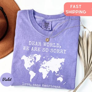 Comfort Colors® Anti Trump Shirt Dear World We Are So Sorry, Love, Sane Americans Tee, FDT Shirt, Resistance Shirt, Anti-MAGA Protest Shirt image 4