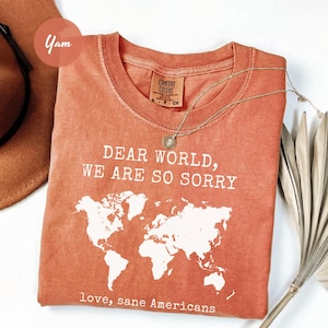 Comfort Colors® Anti Trump Shirt Dear World We Are So Sorry, Love, Sane Americans Tee, FDT Shirt, Resistance Shirt, Anti-MAGA Protest Shirt image 5