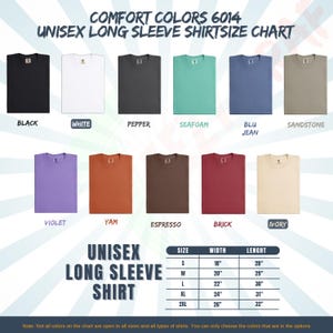 May include: A chart displaying Comfort Colors 6014 unisex long sleeve shirts in various colors, including black, white, pepper, seafoam, blu jean, sandstone, violet, yam, espresso, brick, and ivory. The chart also includes a size guide with measurements in inches.