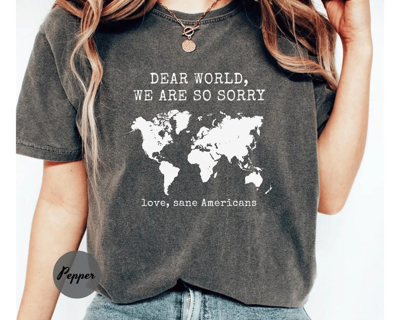 Comfort Colors® Anti Trump Shirt Dear World We Are So Sorry, Love, Sane Americans Tee, FDT Shirt, Resistance Shirt, Anti-MAGA Protest Shirt image 6
