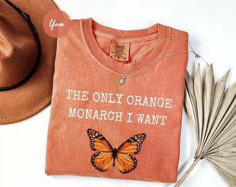 Comfort Colors® The Only Orange Monarch I Want Shirt, Pro Democracy Shirt, Anti Authoritarianism, Anti Monarchy, Anti Trump Tee,Resist Shirt