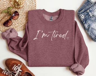 I'm Tired Sweatshirt, Funny Mom Gift, Cotton Blend