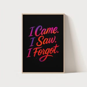 I Came I Saw I Forgot Typography Poster, Funny Wall Art, Funny Gifts, Humor Poster, Funny Quotes, Sarcastic Wall Decor