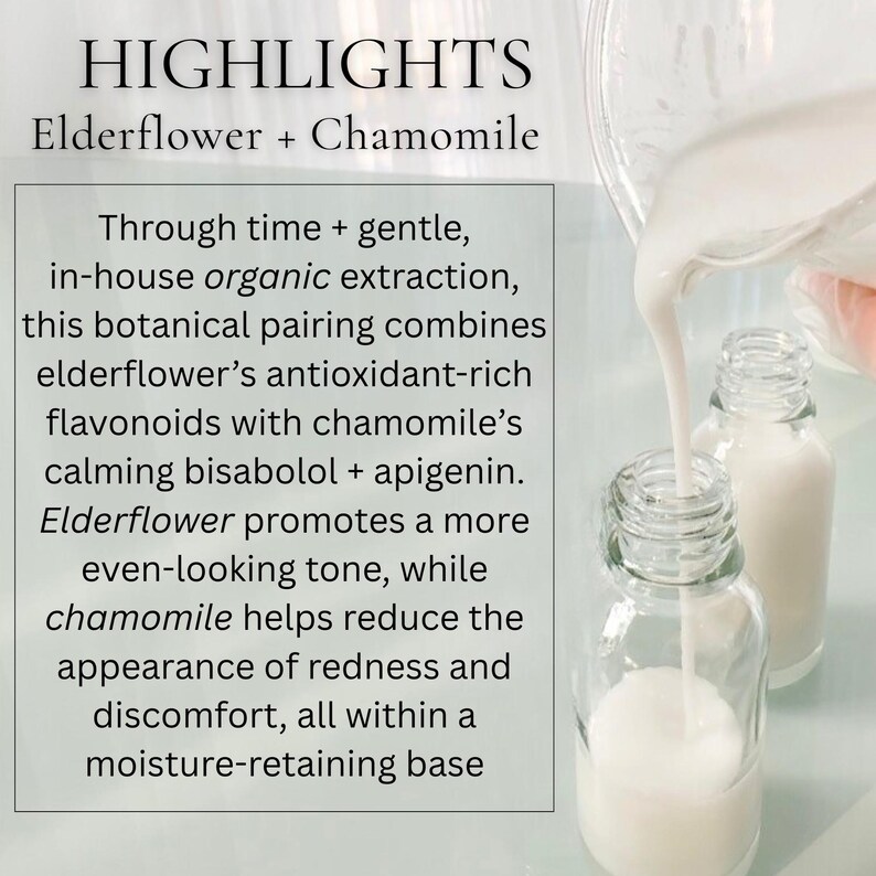 May include: Clear glass bottles being filled with a white liquid. The text "HIGHLIGHTS Elderflower + Chamomile" is at the top of the image. The text below describes the product's benefits, including evening skin tone and reducing redness.