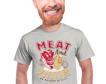 Meat and potatoes, meat eaters, t-shirt, for meat and potato person, meat fan, meat graphic, funny graphic tee, lowbrow, hate veggies. s-4xl