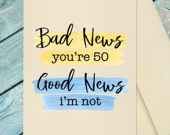 50 Year Old Birthday Greeting Card / Bad News You're 50 Good News I'm Not / 50th Birthday Card / 50 Years Old Card / Custom Option Card