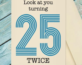 50 Year Old Birthday Greeting Card / 50th Birthday Card / Look At You Turning 25 Twice / 50 Years Old Card / Custom Option Card
