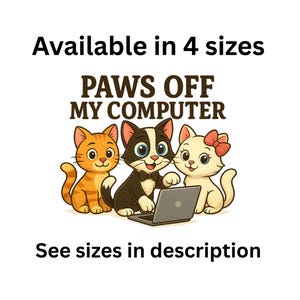May include: A cartoon image with the text "Available in 4 sizes" and "PAWS OFF MY COMPUTER". Three cartoon cats are featured, one orange, one black and white, and one cream-colored, gathered around a laptop. The text "See sizes in description" is also included.