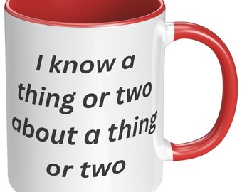 I Know a Thing or Two Mug – Funny Smart Quote Coffee Cup