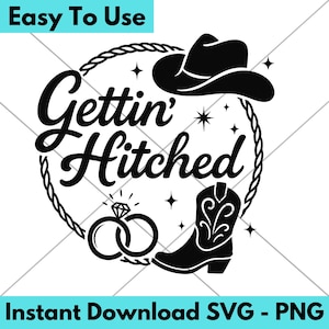 May include: Black and white graphic with the text "Gettin' Hitched" inside a rope circle. Includes a cowboy hat, a ring, and a cowboy boot. The words "Easy To Use" and "Instant Download SVG - PNG" are also present.