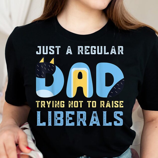 Regular Dad Trying Not To Raise Liberals Funny Shirt