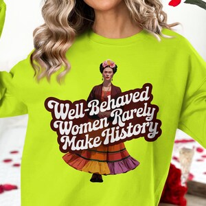 Inspirational Sweatshirt, Women History Quote Sweater, Feminist Empowerment Sweatshirt, Well Behaved Women Rarely Make History, Casual Wear
