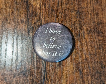 1.5" (38mm) "i have to believe that it is" Buttons/Badges