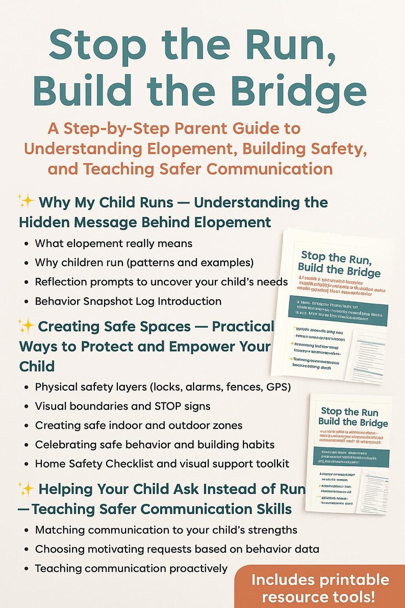 May include: A teal and orange illustrated guide titled "Stop the Run, Build the Bridge" with the subtitle "A Step-by-Step Parent Guide to Understanding Elopement, Building Safety, and Teaching Safer Communication". The guide includes sections on understanding elopement, creating safe spaces, and teaching safer communication skills. It also includes printable resources.