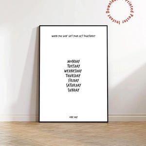 May include: A rectangular wall poster in a black frame featuring white background with black text. The text reads: WHEN YOU GON' GET YOUR ACT TOGETHER? followed by a list of the days of the week from MONDAY to SUNDAY, and the words ONE DAY at the bottom.