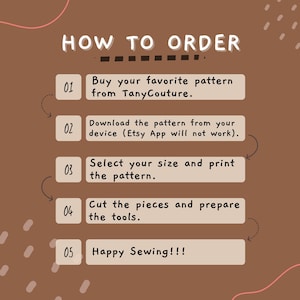 May include: A brown background with a white outline of a five-step guide on how to order a pattern. The steps are numbered 1 through 5 and include instructions such as "Buy your favorite pattern from TanyCouture." and "Happy Sewing!!!".